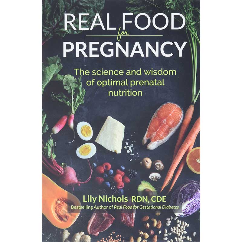 Real Food for Pregnancy by Lily Nichols RDN, CDE